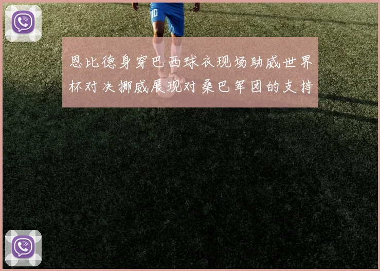 恩比德身穿巴西球衣现场助威世界杯对决挪威展现对桑巴军团的支持