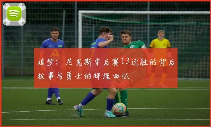 追梦：尼克斯季后赛13连胜的背后故事与勇士的辉煌回忆